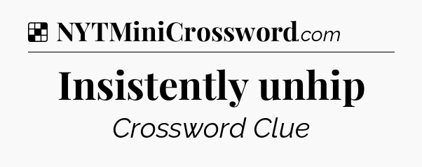 Solution: Insistently unhip - NYT Crossword