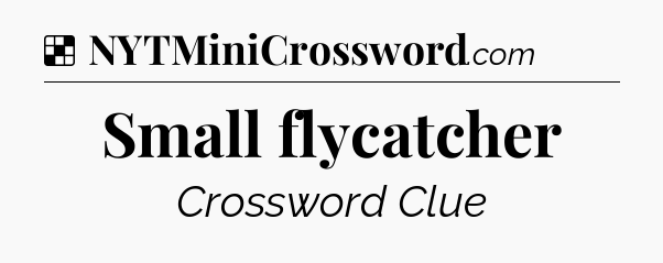 Solution: Small flycatcher - NYT Crossword