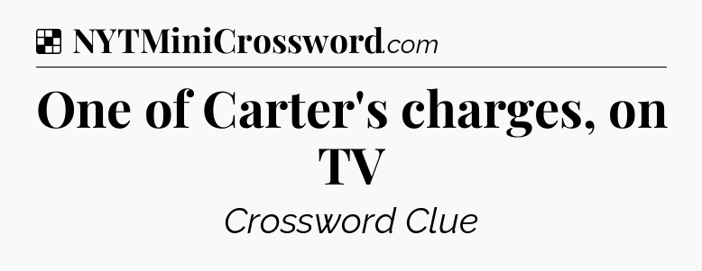 Solution: One of Carter's charges, on TV - NYT Crossword