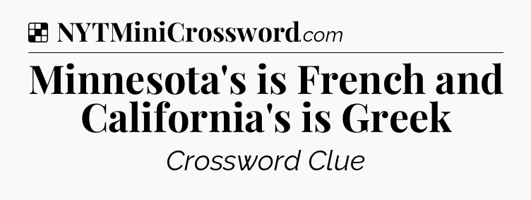 Solution: Minnesota's is French and California's is Greek - NYT Crossword