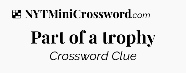 Solution: Part of a trophy - NYT Crossword