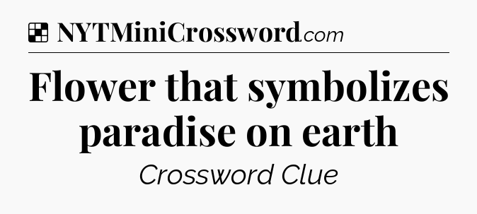 Solution: Flower that symbolizes paradise on earth - NYT Crossword