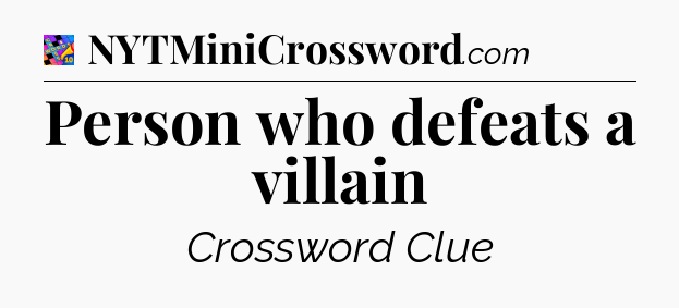 Person who defeats a villain Crossword Clue