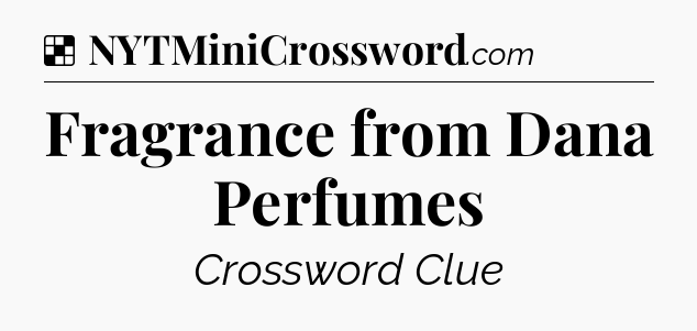 Solution: Fragrance from Dana Perfumes - NYT Crossword