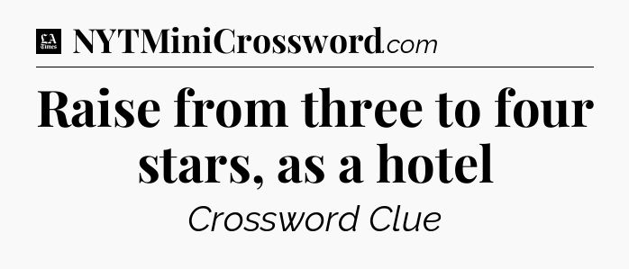 Raise from three to four stars, as a hotel - LA Times Crossword