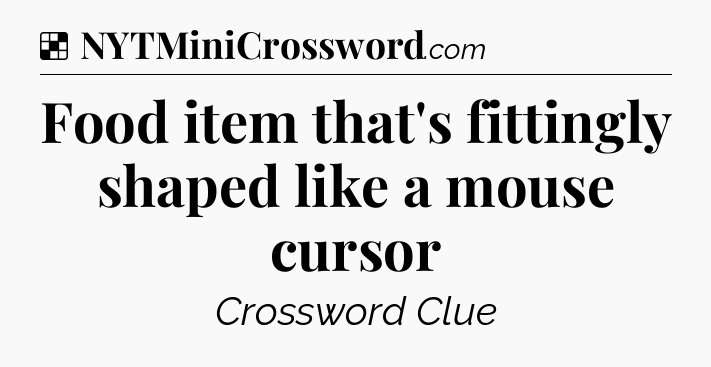Solution: Food item that's fittingly shaped like a mouse cursor - NYT Crossword