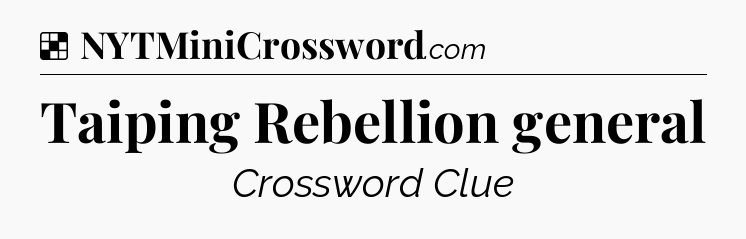 Solution: Taiping Rebellion general - NYT Crossword