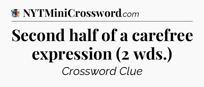 Second half of a carefree expression (2 wds.) Crossword Clue
