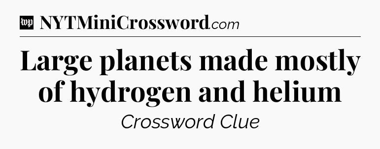Large planets made mostly of hydrogen and helium Crossword Clue