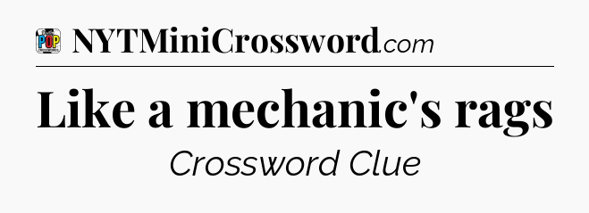 Like a mechanic's rags Crossword Clue