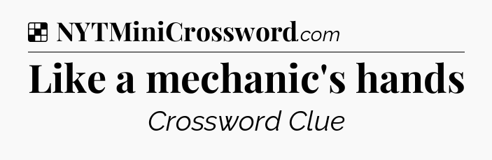 Solution: Like a mechanic's hands - NYT Crossword