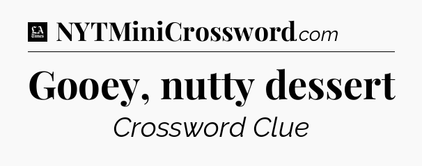 Gooey, nutty dessert - LA Times Crossword
