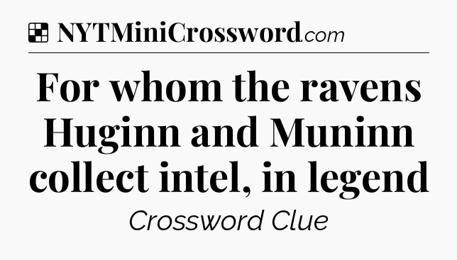 Solution: For whom the ravens Huginn and Muninn collect intel, in legend - NYT Crossword