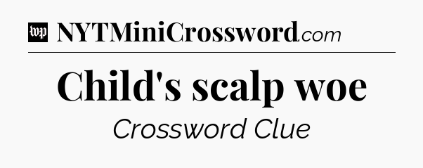 Child's scalp woe Crossword Clue