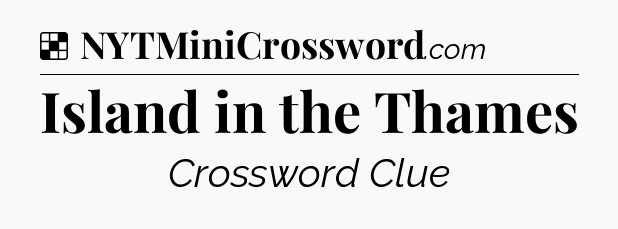 Solution: Island in the Thames - NYT Crossword