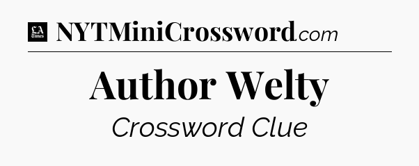 Author Welty - LA Times Crossword