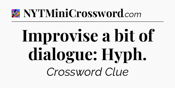 Improvise a bit of dialogue: Hyph Crossword Clue