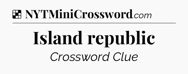 Solution: Island republic - NYT Crossword