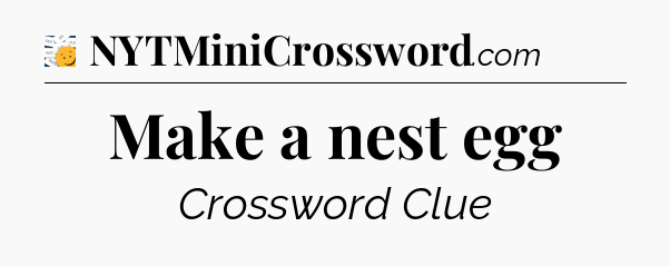 Make a nest egg - 7 Little Words