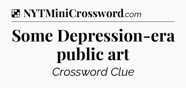 Solution: Some Depression-era public art - NYT Crossword