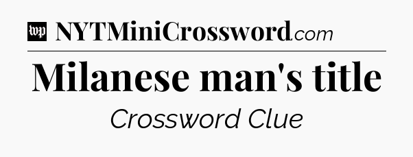 Milanese man's title Crossword Clue