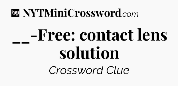 __-Free: contact lens solution Crossword Clue