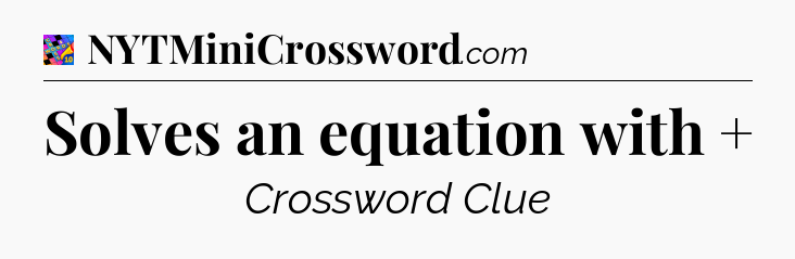 Solves an equation with + Crossword Clue