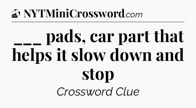 ___ pads, car part that helps it slow down and stop - Daily Themed Classic Crossword