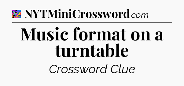 Music format on a turntable Crossword Clue