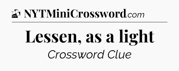 Lessen, as a light - Daily Themed Classic Crossword