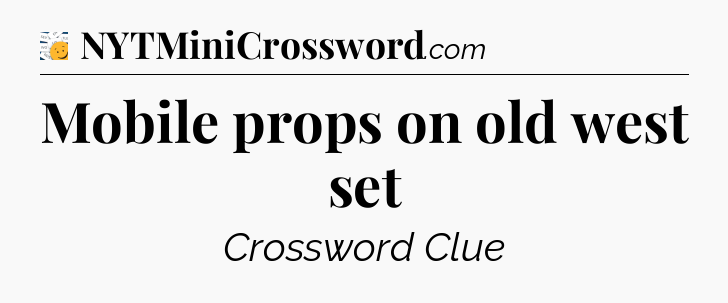 Mobile props on old west set - 7 Little Words