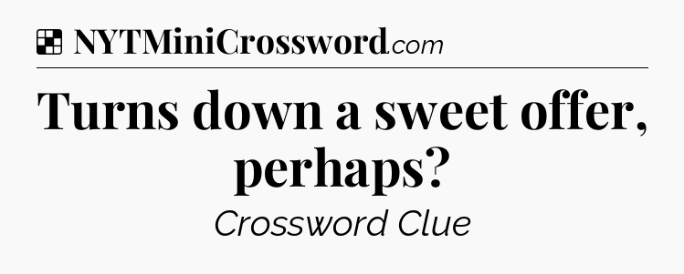 Solution: Turns down a sweet offer, perhaps - NYT Crossword