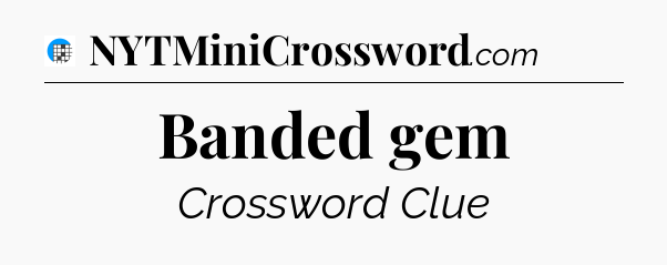 Banded gem Crossword Clue