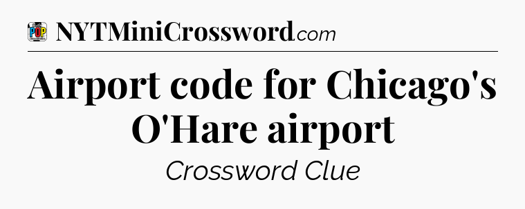 Airport code for Chicago's O'Hare airport Crossword Clue