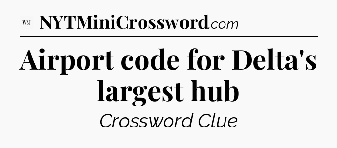 Airport code for Delta's largest hub - WSJ Crossword