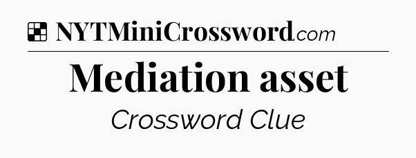Solution: Mediation asset - NYT Crossword