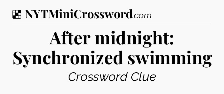 Solution: After midnight: Synchronized swimming - NYT Crossword