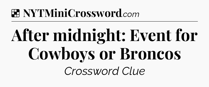 Solution: After midnight: Event for Cowboys or Broncos - NYT Crossword