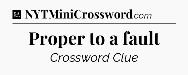 Proper to a fault - LA Times Crossword
