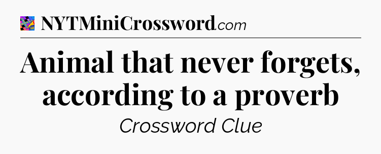 Animal that never forgets, according to a proverb Crossword Clue