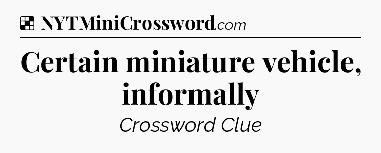 Solution: Certain miniature vehicle, informally - NYT Crossword