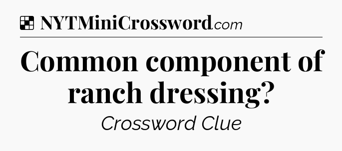 Solution: Common component of ranch dressing - NYT Crossword