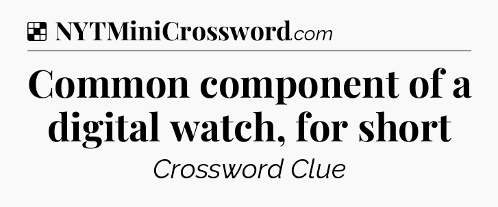 Common component of a digital watch, for short NYT Crossword