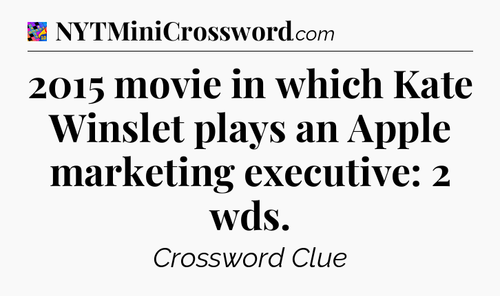 2015 movie in which Kate Winslet plays an Apple marketing executive: 2 wds Crossword Clue
