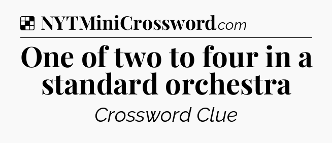 Solution: One of two to four in a standard orchestra - NYT Crossword