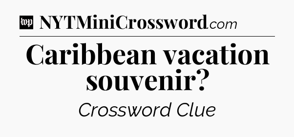 Caribbean vacation souvenir Crossword Clue