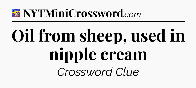 Oil from sheep, used in nipple cream Codycross