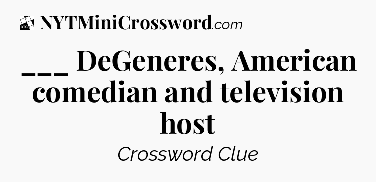 ___ DeGeneres, American comedian and television host - Daily Themed Classic Crossword