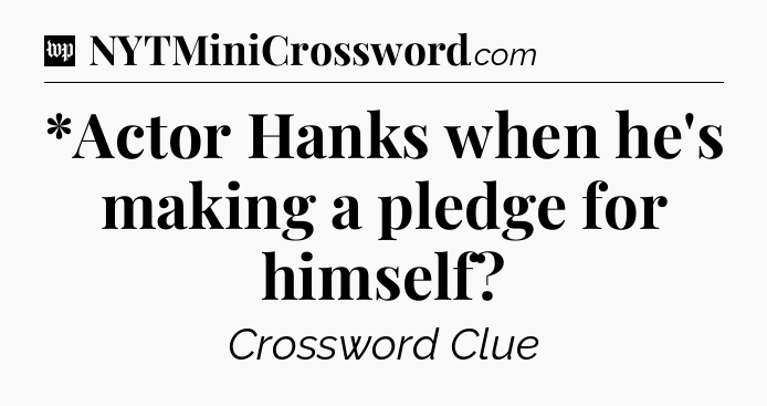 *Actor Hanks when he's making a pledge for himself Crossword Clue