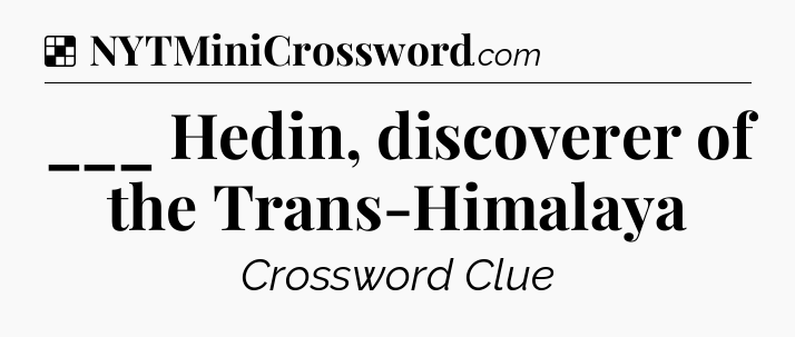 Solution: ___ Hedin, discoverer of the Trans-Himalaya - NYT Crossword